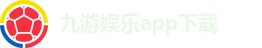 九游娱乐app下载-官方高速入口|掌上娱乐新体验